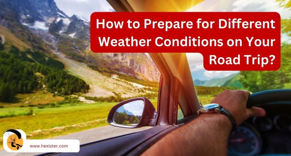 How to Prepare for Different Weather Conditions on Your Road Trip?